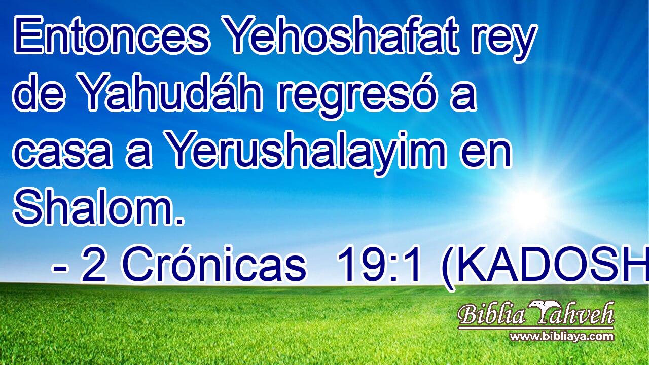  Entonces Yehoshafat rey de Yahudáh regresó a casa a Yerushalayim en Shalom. 