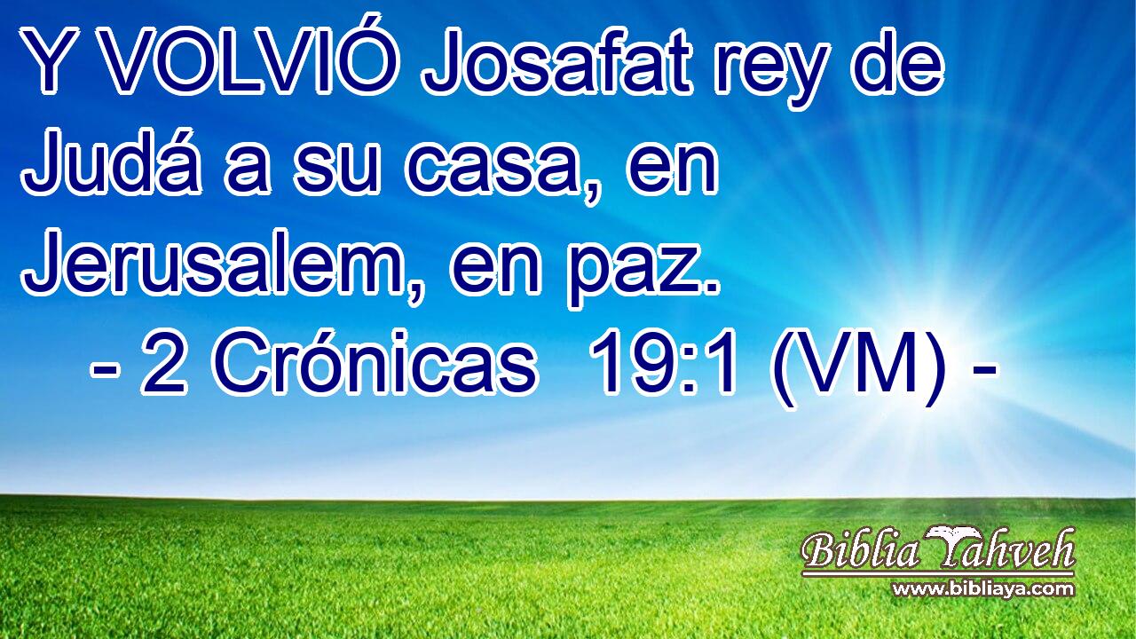  Y VOLVIÓ Josafat rey de Judá a su casa, en Jerusalem, en paz. 