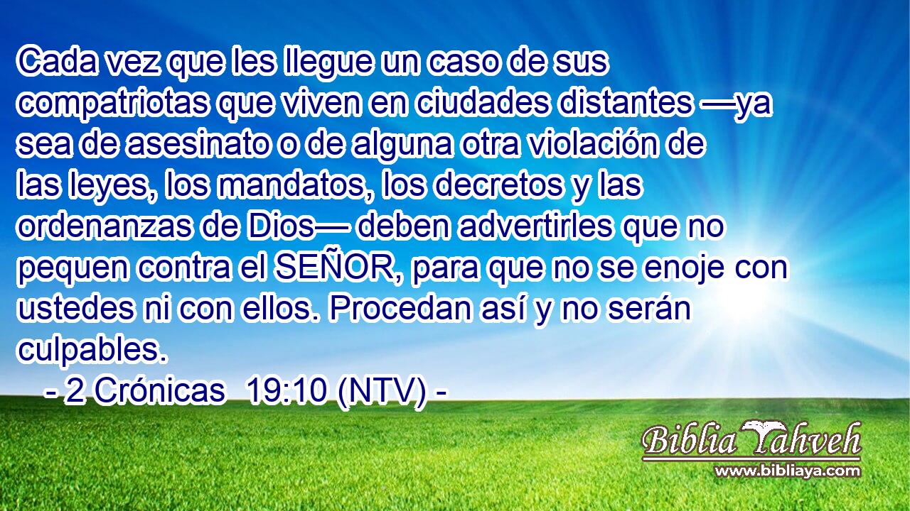 Cada vez que les llegue un caso de sus compatriotas que viven en ciudades distantes —ya sea de asesinato o de alguna otra violación de las leyes, los mandatos, los decretos y las ordenanzas de Dios— deben advertirles que no pequen contra el SEÑOR, para que no se enoje con ustedes ni con ellos. Procedan así y no serán culpables.