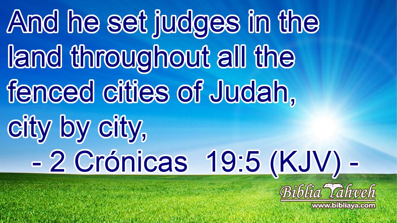 And he set judges in the land throughout all the fenced cities of Judah, city by city,