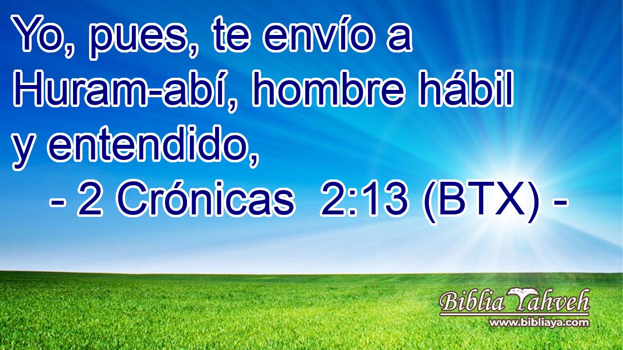 Yo, pues, te envío a Huram-abí, hombre hábil y entendido,