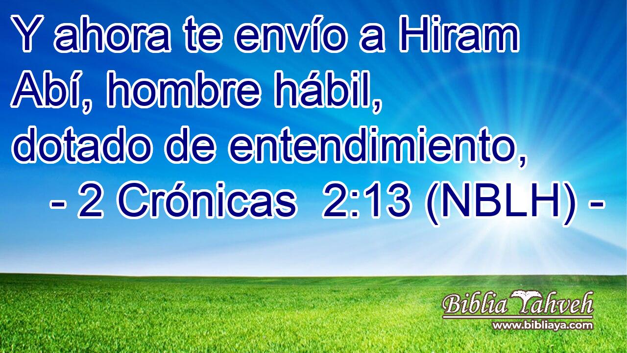  Y ahora te envío a Hiram Abí, hombre hábil, dotado de entendimiento, 