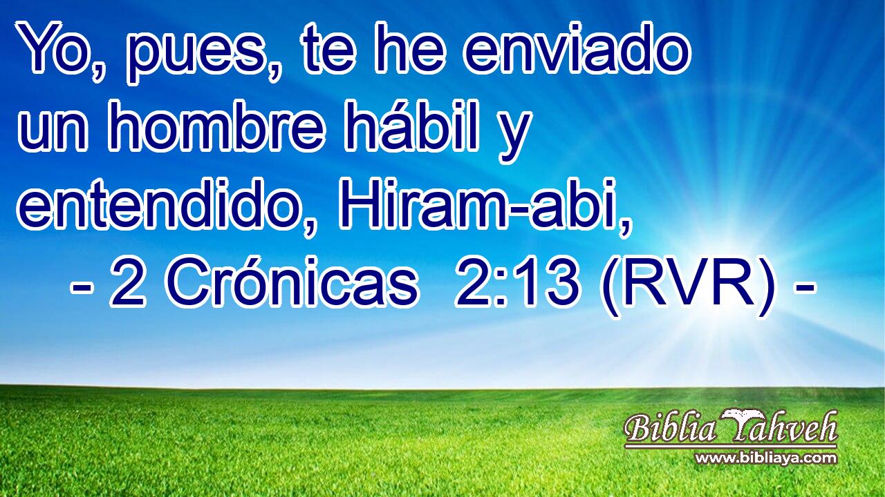 Yo, pues, te he enviado un hombre hábil y entendido, Hiram-abi,
