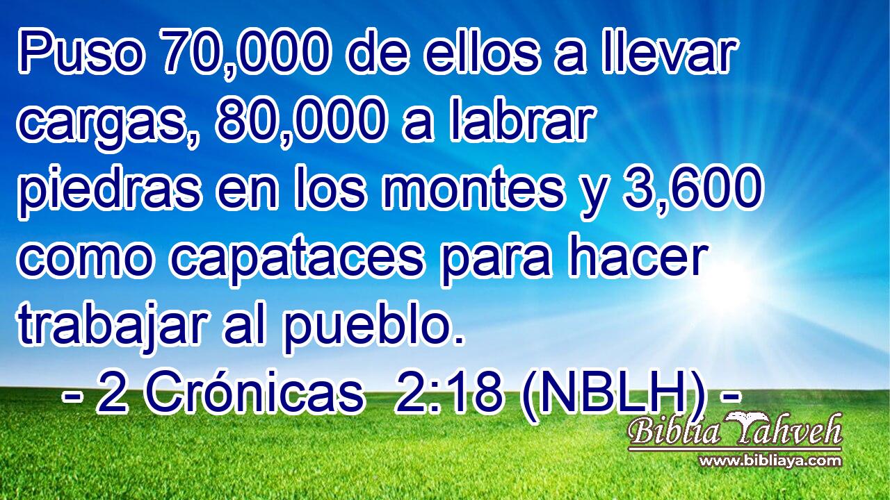  Puso 70,000 de ellos a llevar cargas, 80,000 a labrar piedras en los montes y 3,600 como capataces para hacer trabajar al pueblo. 
