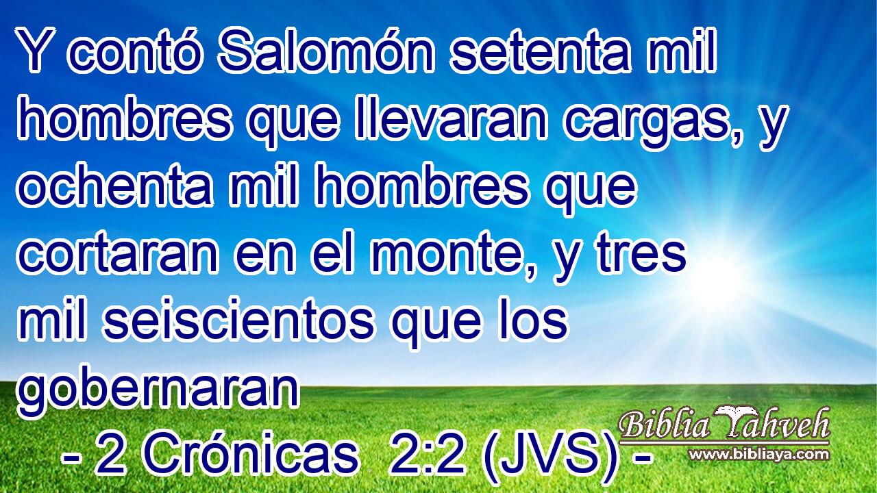 Y contó Salomón setenta mil hombres que llevaran cargas, y ochenta mil hombres que cortaran en el monte, y tres mil seiscientos que los gobernaran