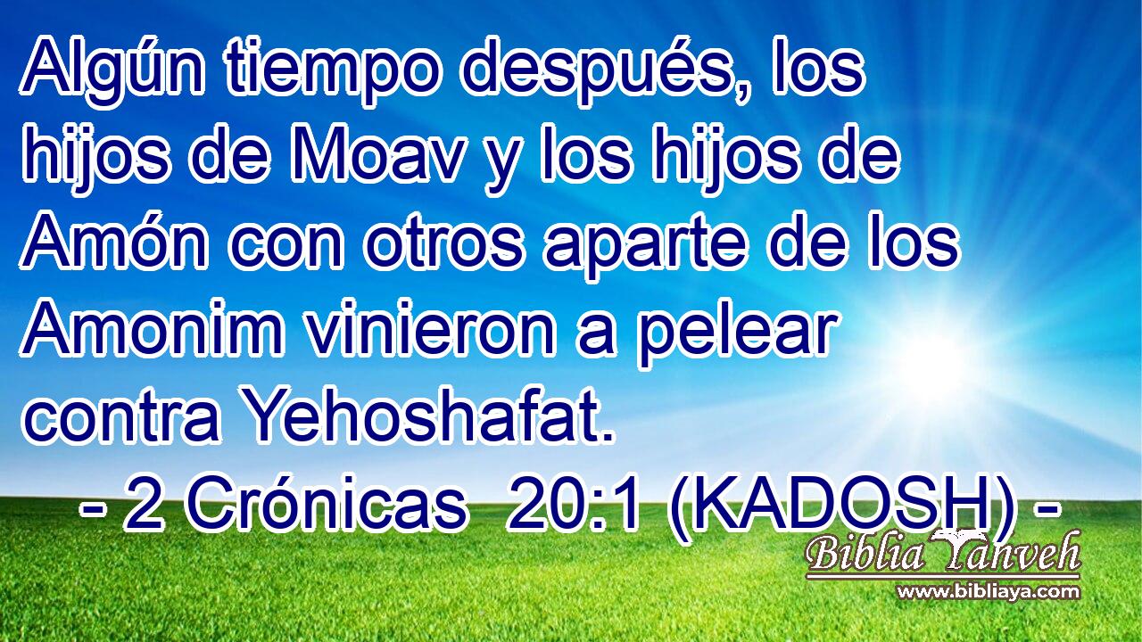  Algún tiempo después, los hijos de Moav y los hijos de Amón con otros aparte de los Amonim vinieron a pelear contra Yehoshafat. 