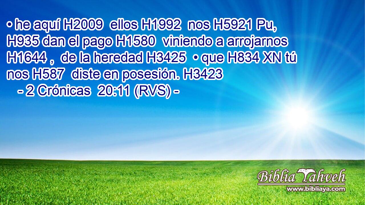 • he aquí H2009  ellos H1992  nos H5921 Pu,  H935 dan el pago H1580  viniendo a arrojarnos H1644 ,  de la heredad H3425  • que H834 XN tú nos H587  diste en posesión. H3423  