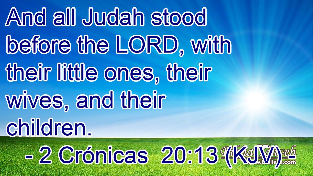 And all Judah stood before the LORD, with their little ones, their wives, and their children.