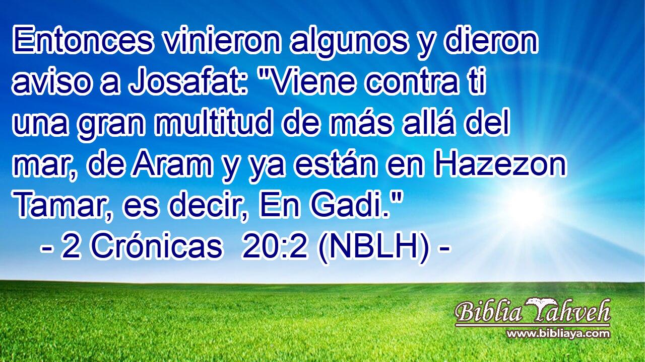  Entonces vinieron algunos y dieron aviso a Josafat: 