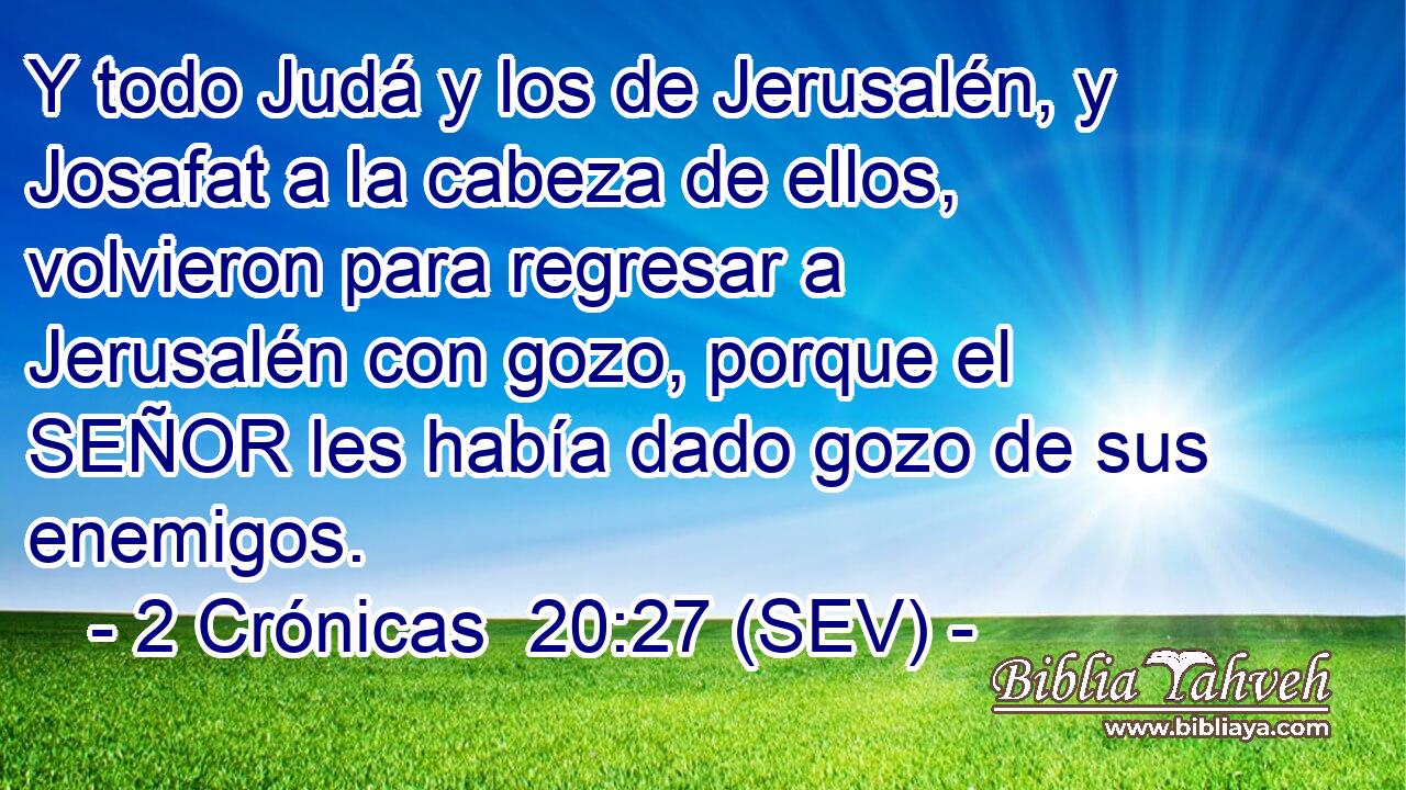 Y todo Judá y los de Jerusalén, y Josafat a la cabeza de ellos, volvieron para regresar a Jerusalén con gozo, porque el SEÑOR les había dado gozo de sus enemigos.
