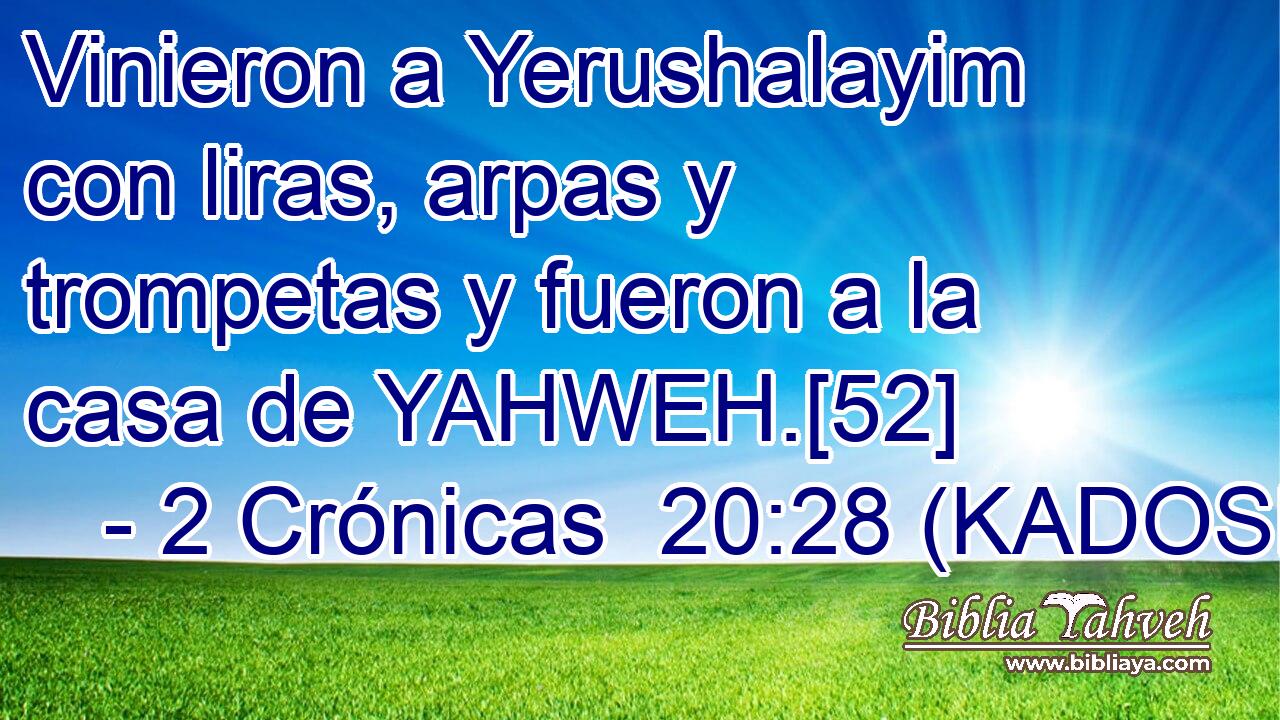  Vinieron a Yerushalayim con liras, arpas y trompetas y fueron a la casa de YAHWEH.[52] 