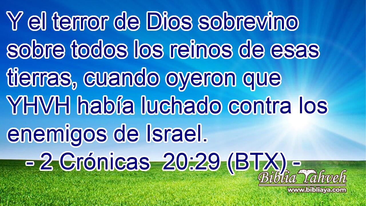 Y el terror de Dios sobrevino sobre todos los reinos de esas tierras, cuando oyeron que YHVH había luchado contra los enemigos de Israel.