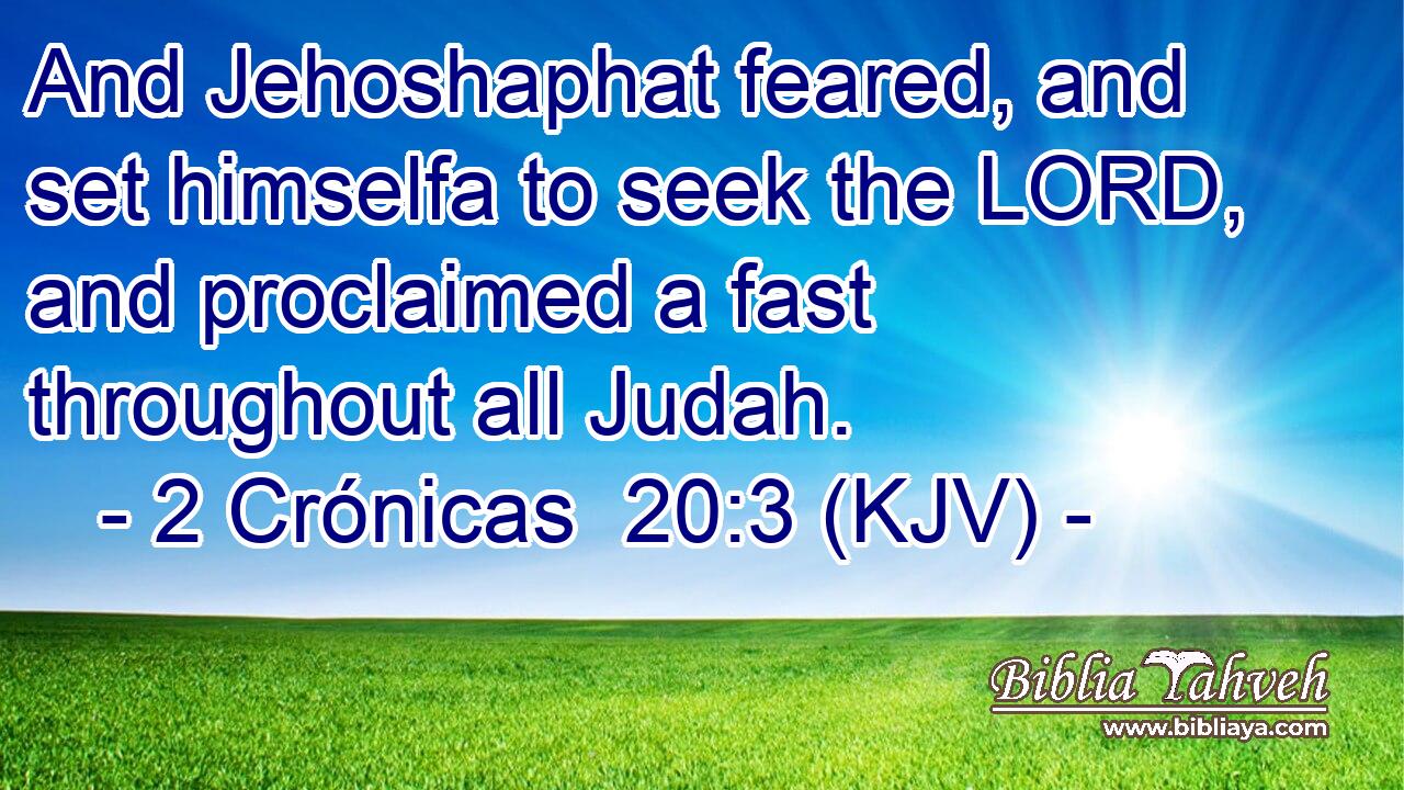 And Jehoshaphat feared, and set himselfa to seek the LORD, and proclaimed a fast throughout all Judah.