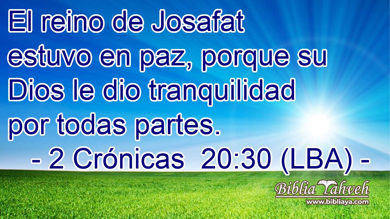 El reino de Josafat estuvo en paz, porque su Dios le dio tranquilidad por todas partes.