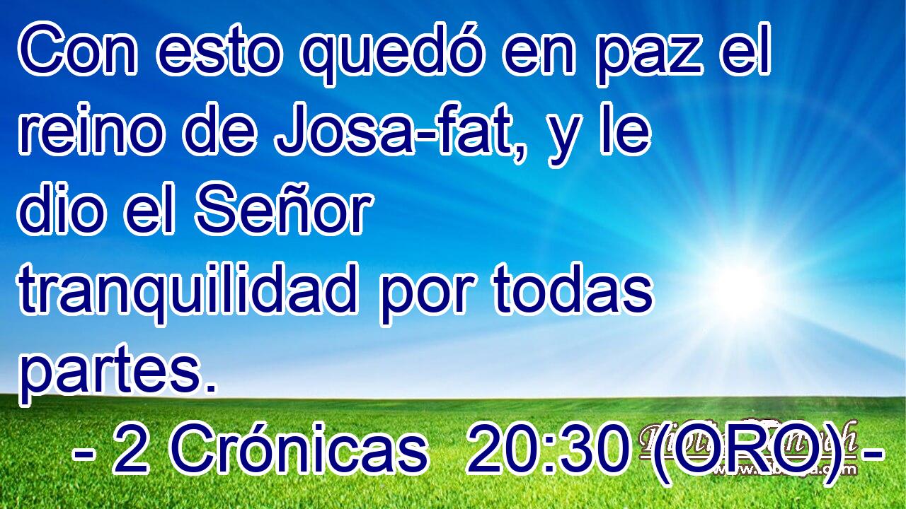  Con esto quedó en paz el reino de Josa-fat, y le dio el Señor tranquilidad por todas partes. 