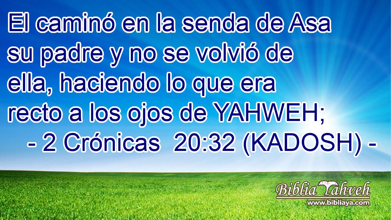  El caminó en la senda de Asa su padre y no se volvió de ella, haciendo lo que era recto a los ojos de YAHWEH; 