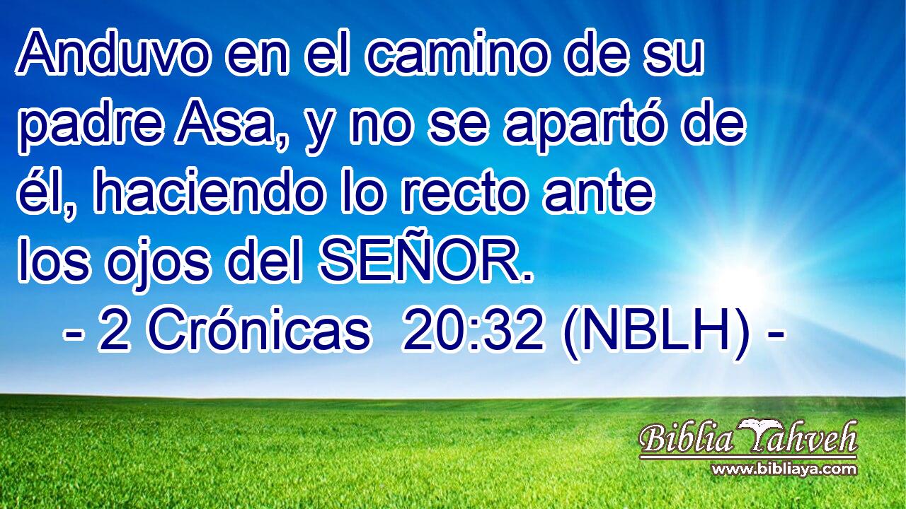  Anduvo en el camino de su padre Asa, y no se apartó de él, haciendo lo recto ante los ojos del SEÑOR. 