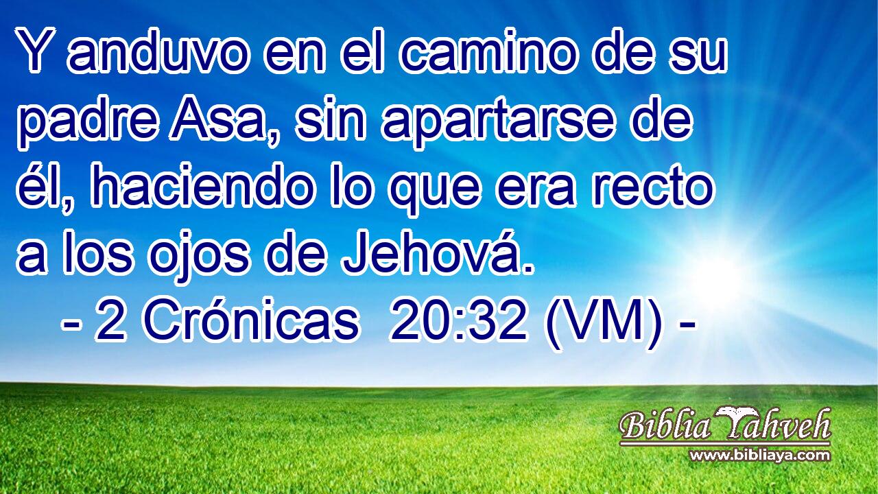  Y anduvo en el camino de su padre Asa, sin apartarse de él, haciendo lo que era recto a los ojos de Jehová. 