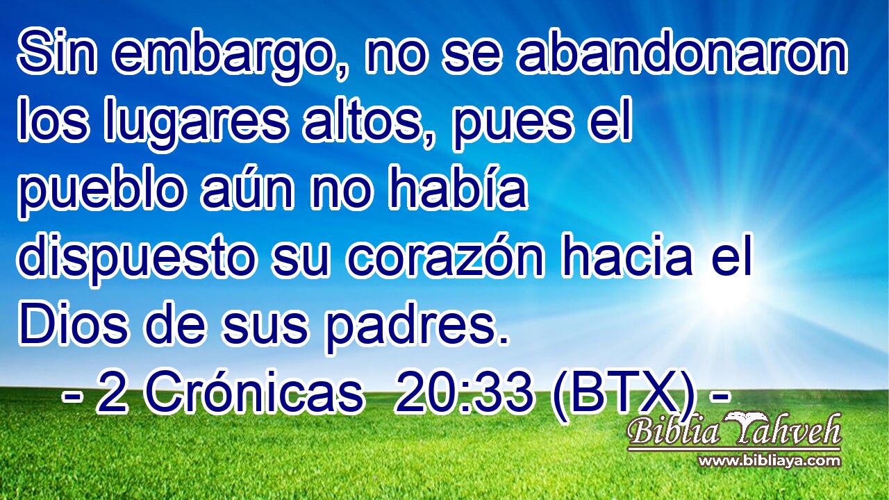 Sin embargo, no se abandonaron los lugares altos, pues el pueblo aún no había dispuesto su corazón hacia el Dios de sus padres.