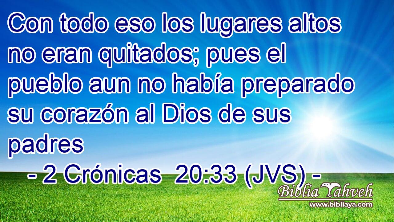 Con todo eso los lugares altos no eran quitados; pues el pueblo aun no había preparado su corazón al Dios de sus padres