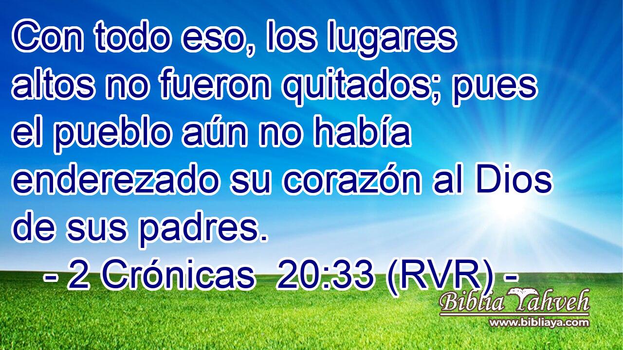 Con todo eso, los lugares altos no fueron quitados; pues el pueblo aún no había enderezado su corazón al Dios de sus padres.