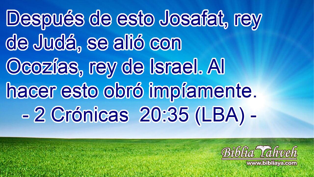 Después de esto Josafat, rey de Judá, se alió con Ocozías, rey de Israel. Al hacer esto obró impíamente.