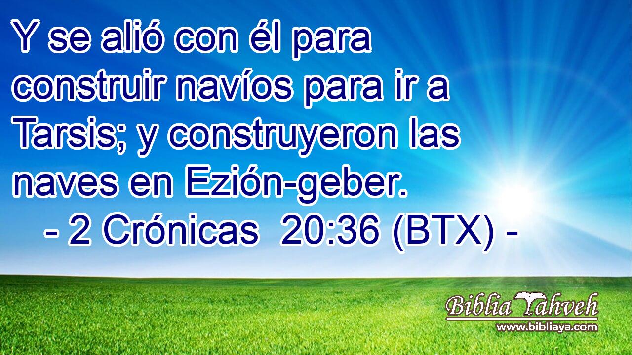 Y se alió con él para construir navíos para ir a Tarsis; y construyeron las naves en Ezión-geber.