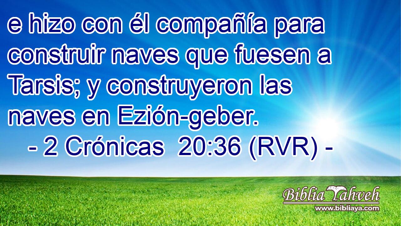 e hizo con él compañía para construir naves que fuesen a Tarsis; y construyeron las naves en Ezión-geber.