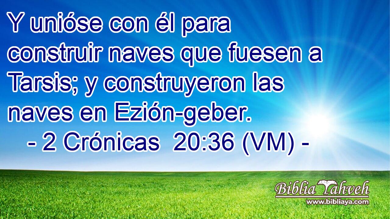  Y unióse con él para construir naves que fuesen a Tarsis; y construyeron las naves en Ezión-geber. 