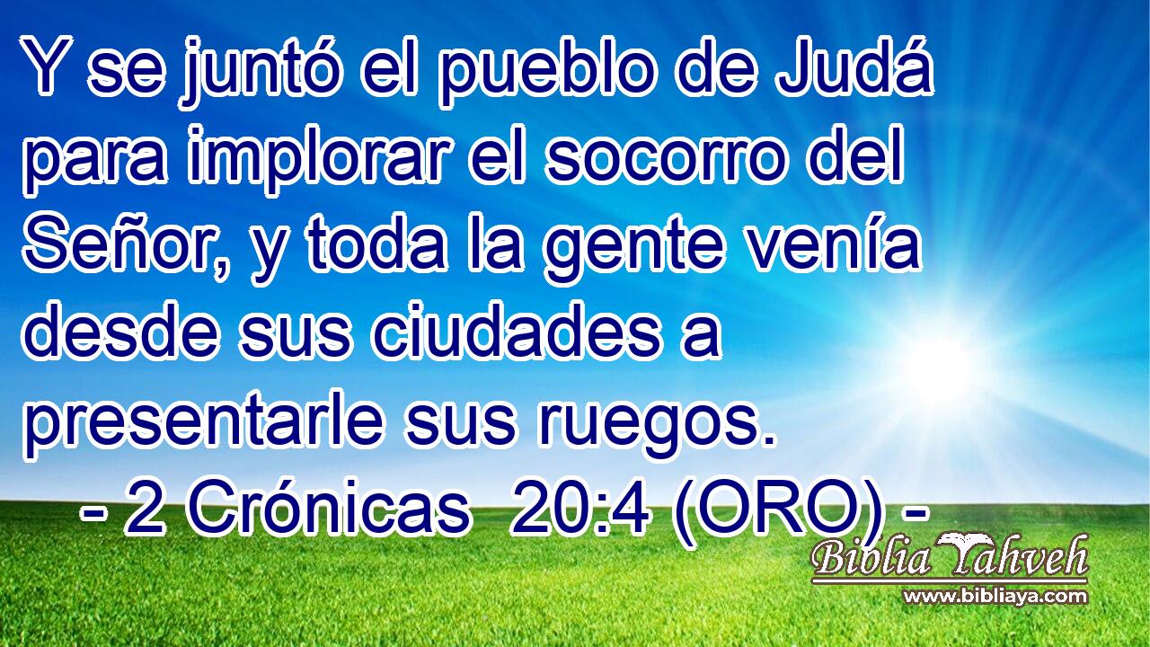  Y se juntó el pueblo de Judá para implorar el socorro del Señor, y toda la gente venía desde sus ciudades a presentarle sus ruegos. 