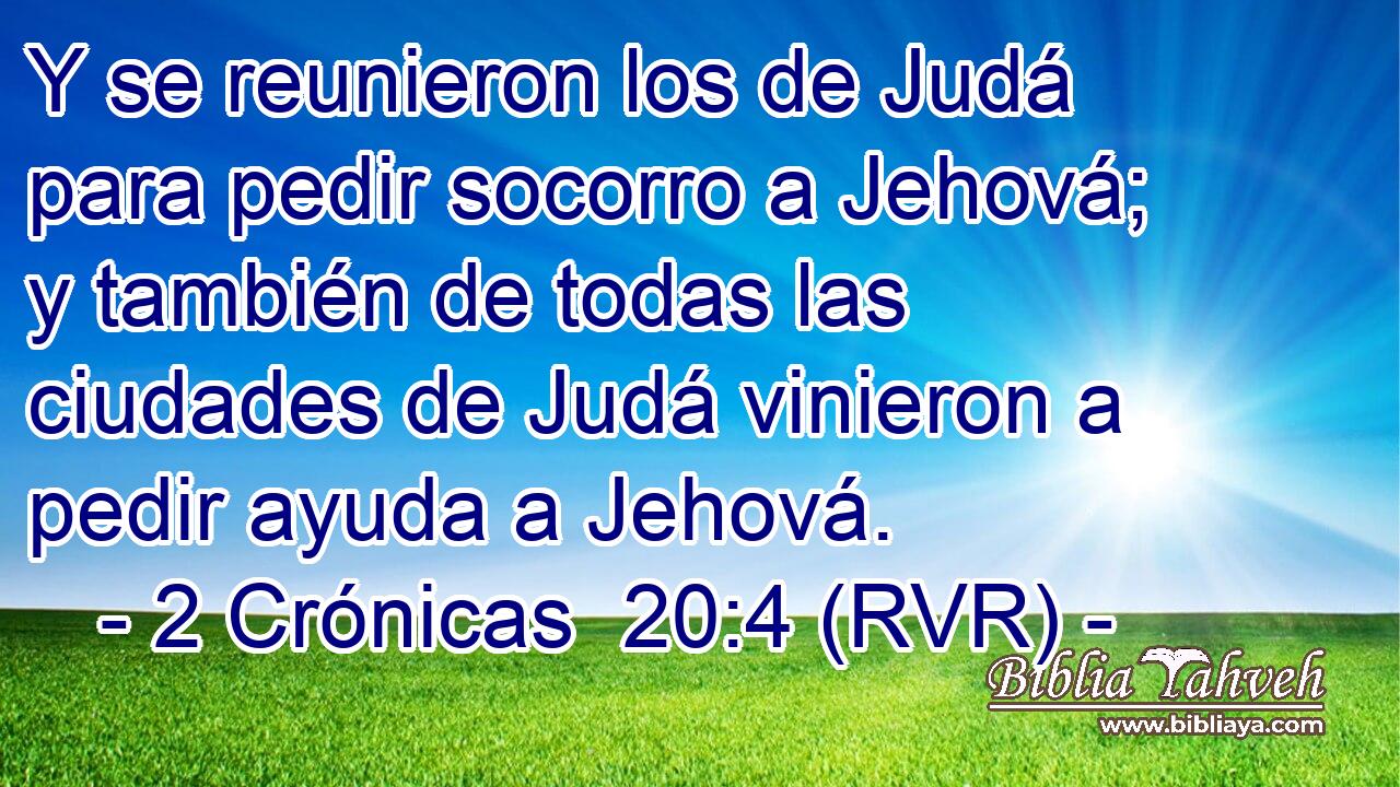 Y se reunieron los de Judá para pedir socorro a Jehová; y también de todas las ciudades de Judá vinieron a pedir ayuda a Jehová.