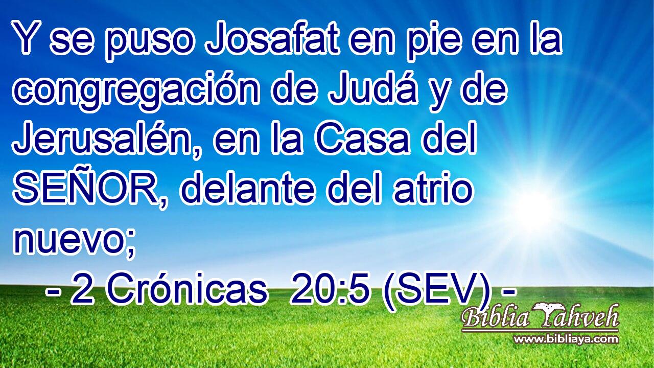 Y se puso Josafat en pie en la congregación de Judá y de Jerusalén, en la Casa del SEÑOR, delante del atrio nuevo;
