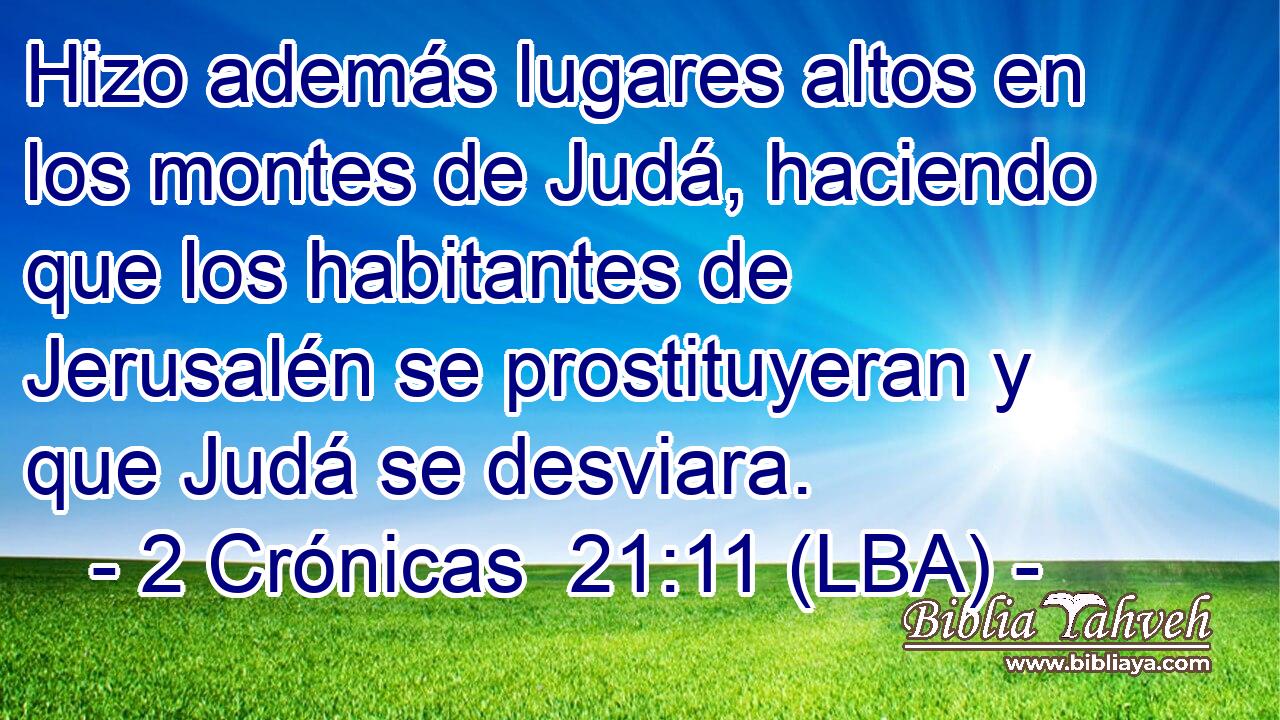 Hizo además lugares altos en los montes de Judá, haciendo que los habitantes de Jerusalén se prostituyeran y que Judá se desviara.