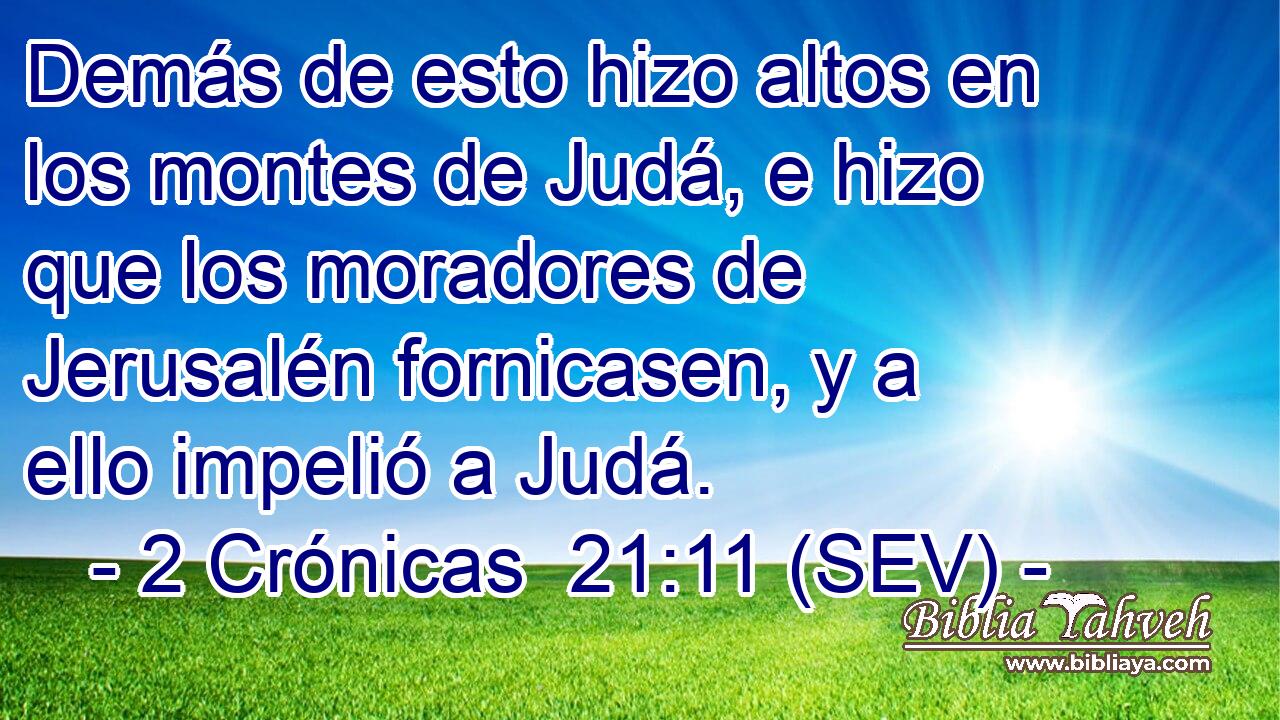 Demás de esto hizo altos en los montes de Judá, e hizo que los moradores de Jerusalén fornicasen, y a ello impelió a Judá.