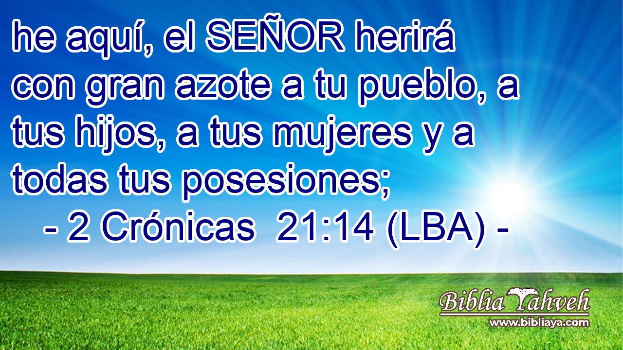 he aquí, el SEÑOR herirá con gran azote a tu pueblo, a tus hijos, a tus mujeres y a todas tus posesiones;