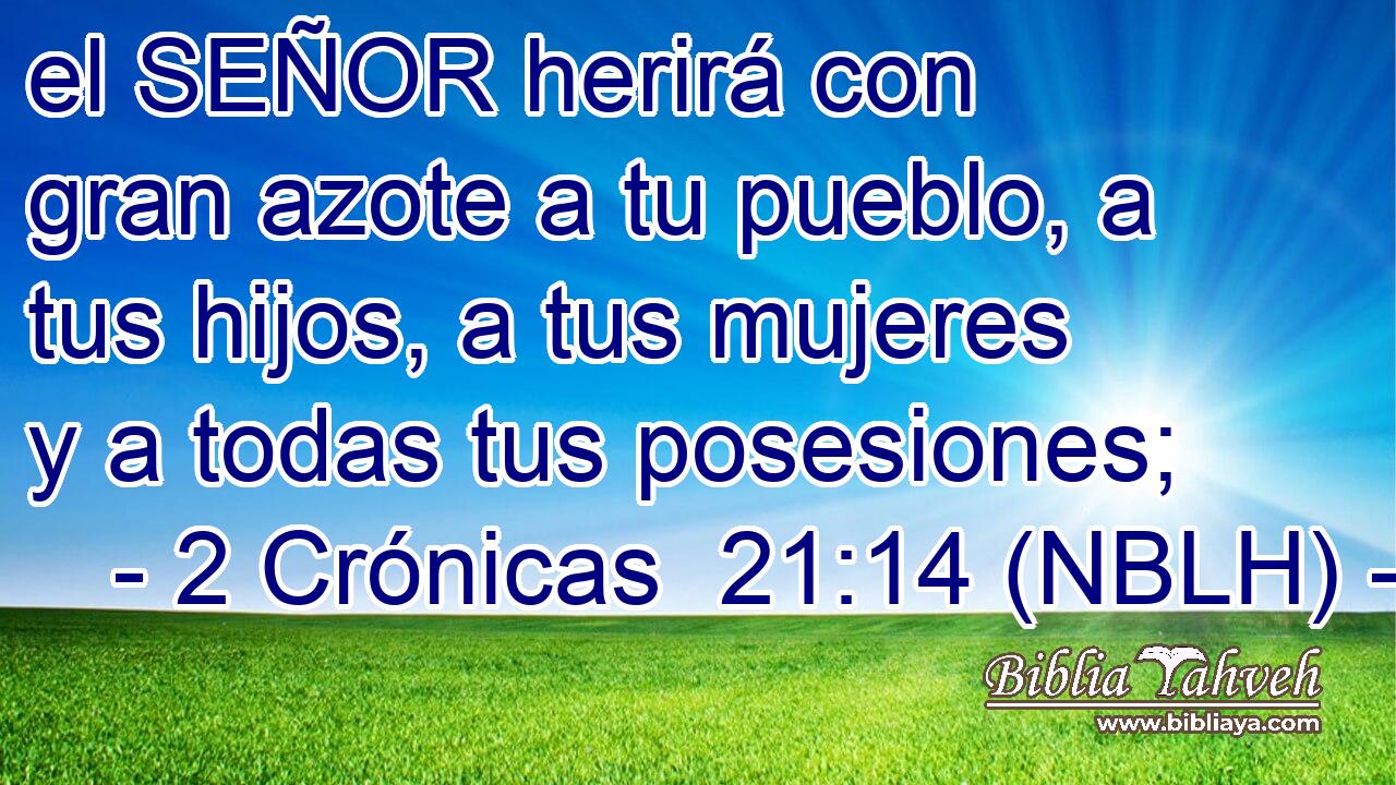  el SEÑOR herirá con gran azote a tu pueblo, a tus hijos, a tus mujeres y a todas tus posesiones; 