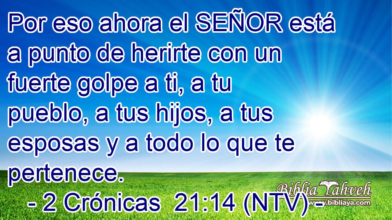Por eso ahora el SEÑOR está a punto de herirte con un fuerte golpe a ti, a tu pueblo, a tus hijos, a tus esposas y a todo lo que te pertenece.