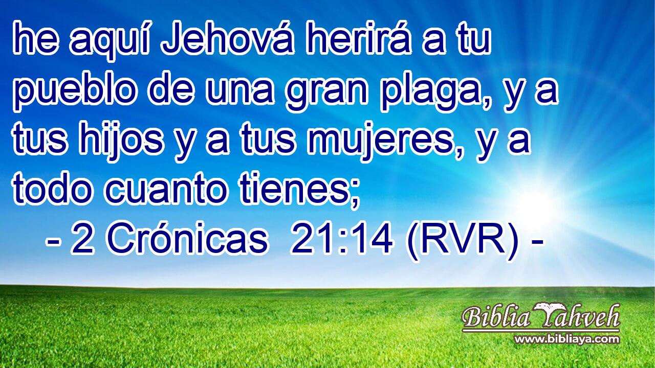 he aquí Jehová herirá a tu pueblo de una gran plaga, y a tus hijos y a tus mujeres, y a todo cuanto tienes;