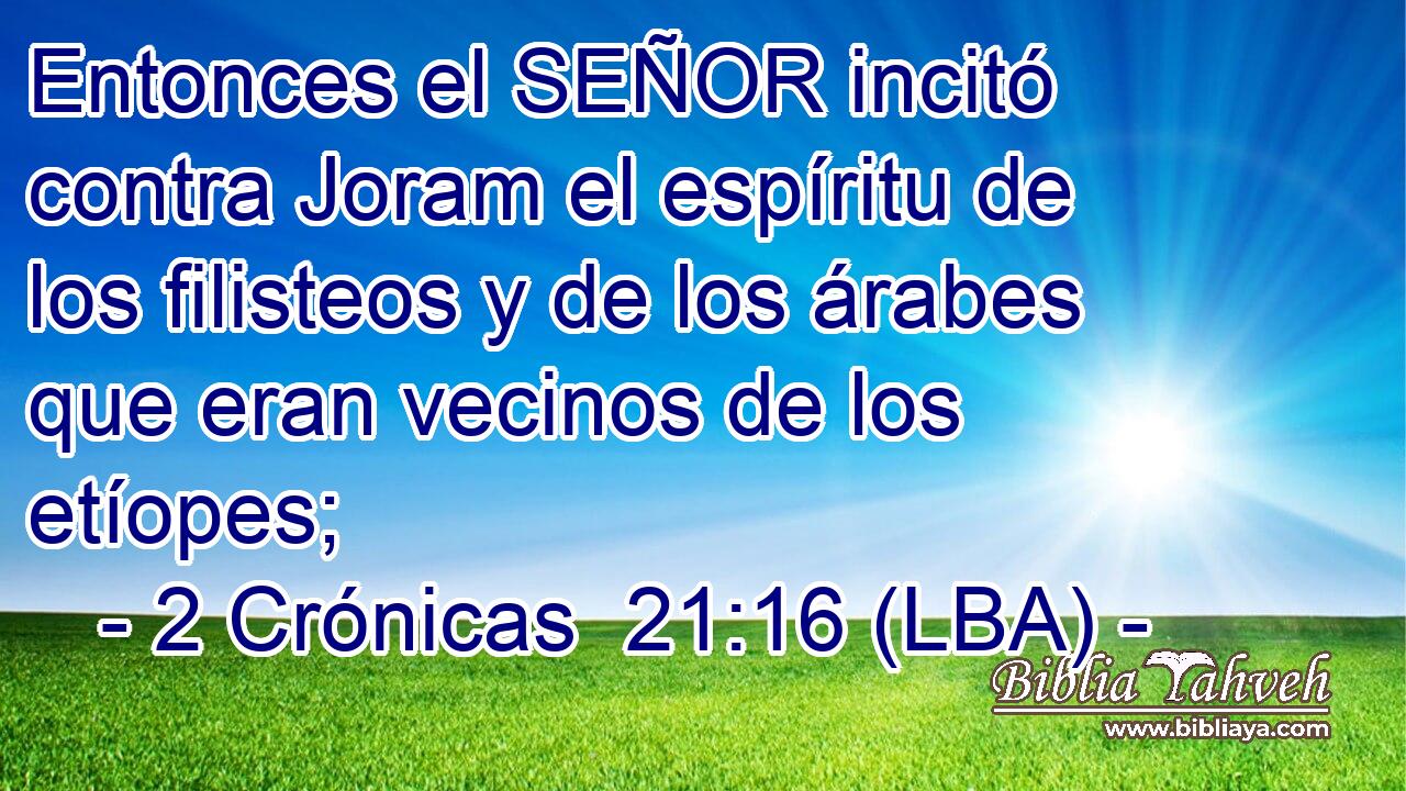 Entonces el SEÑOR incitó contra Joram el espíritu de los filisteos y de los árabes que eran vecinos de los etíopes;