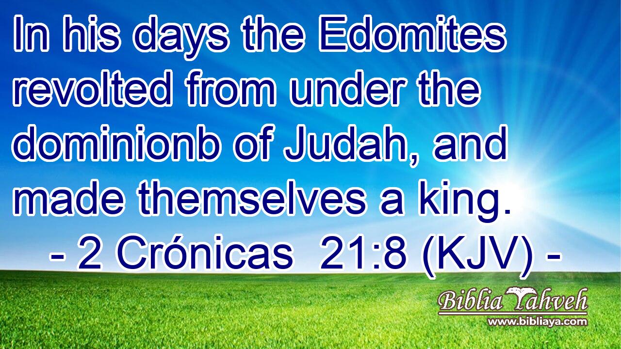 In his days the Edomites revolted from under the dominionb of Judah, and made themselves a king.