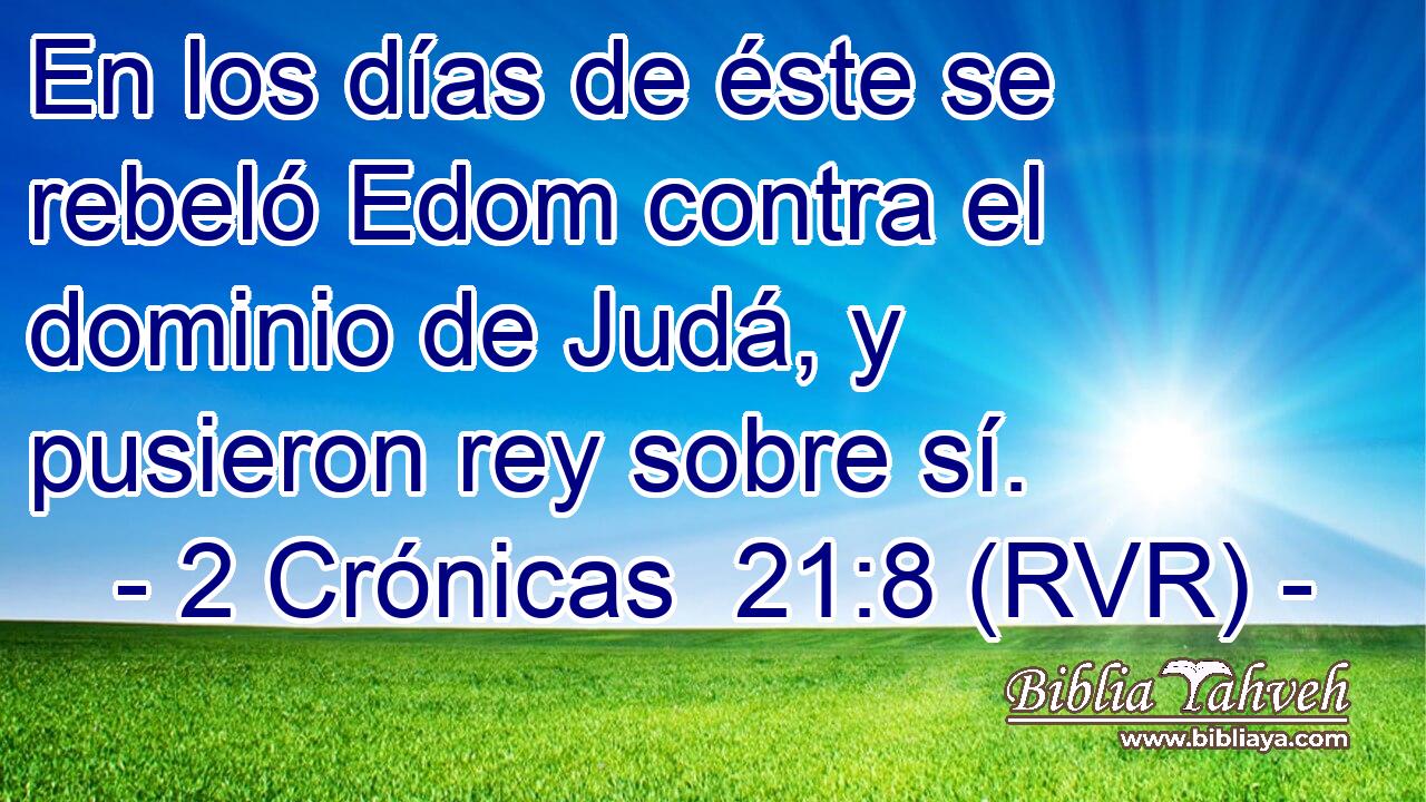 En los días de éste se rebeló Edom contra el dominio de Judá, y pusieron rey sobre sí.