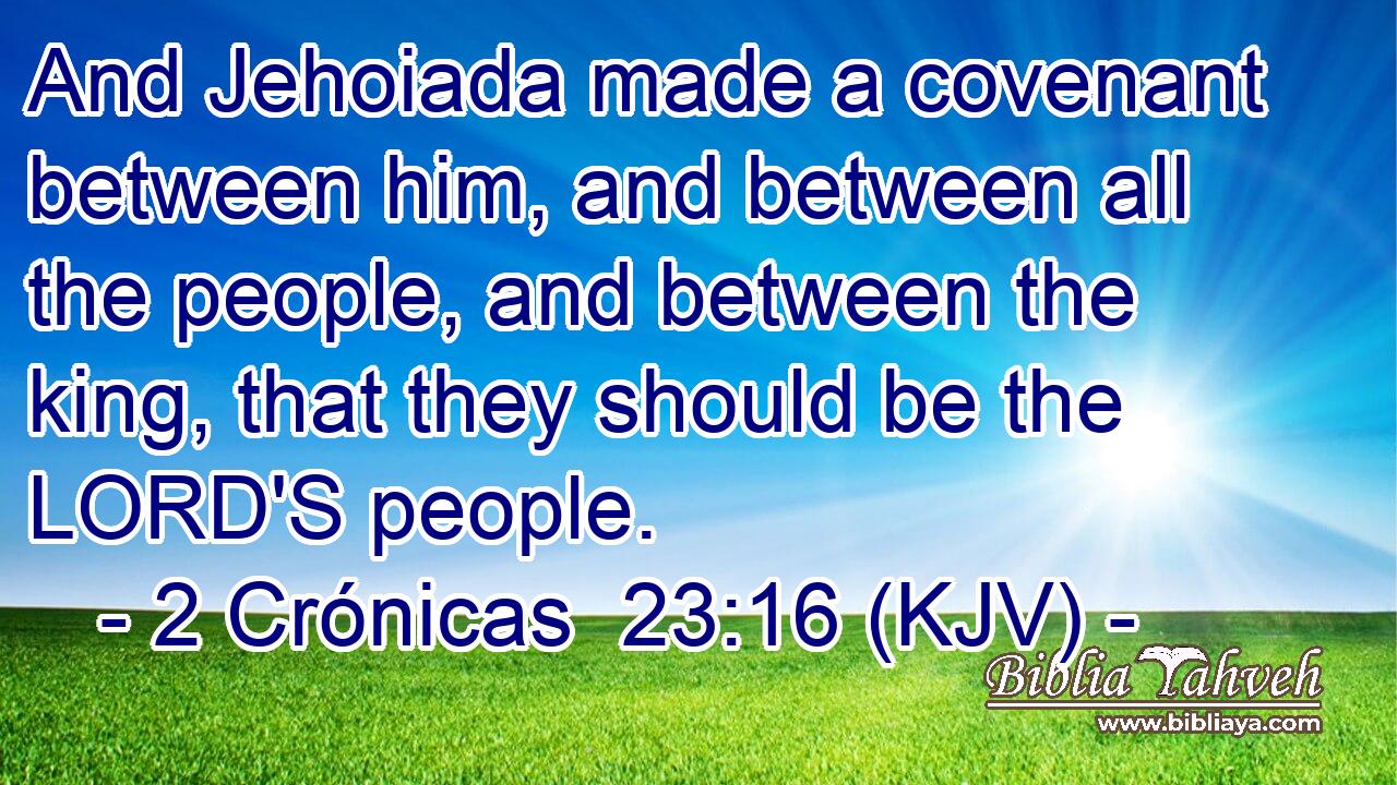 And Jehoiada made a covenant between him, and between all the people, and between the king, that they should be the LORD'S people.