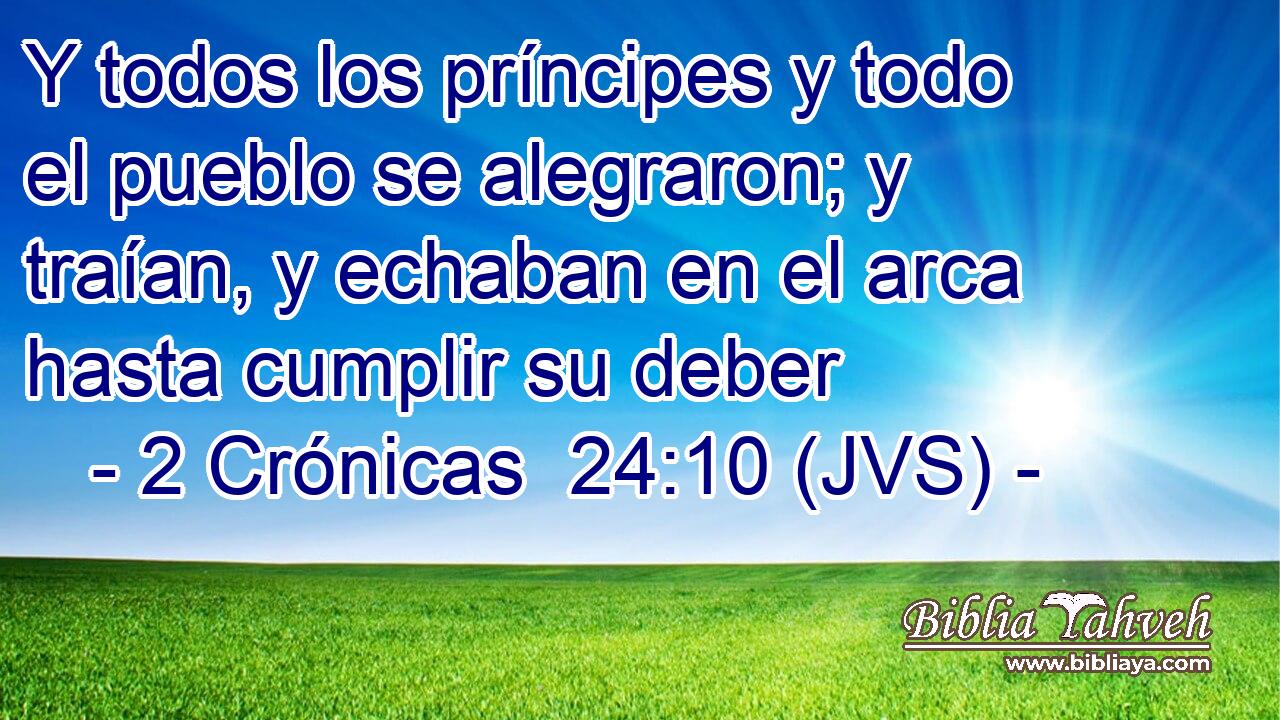 Y todos los príncipes y todo el pueblo se alegraron; y traían, y echaban en el arca hasta cumplir su deber