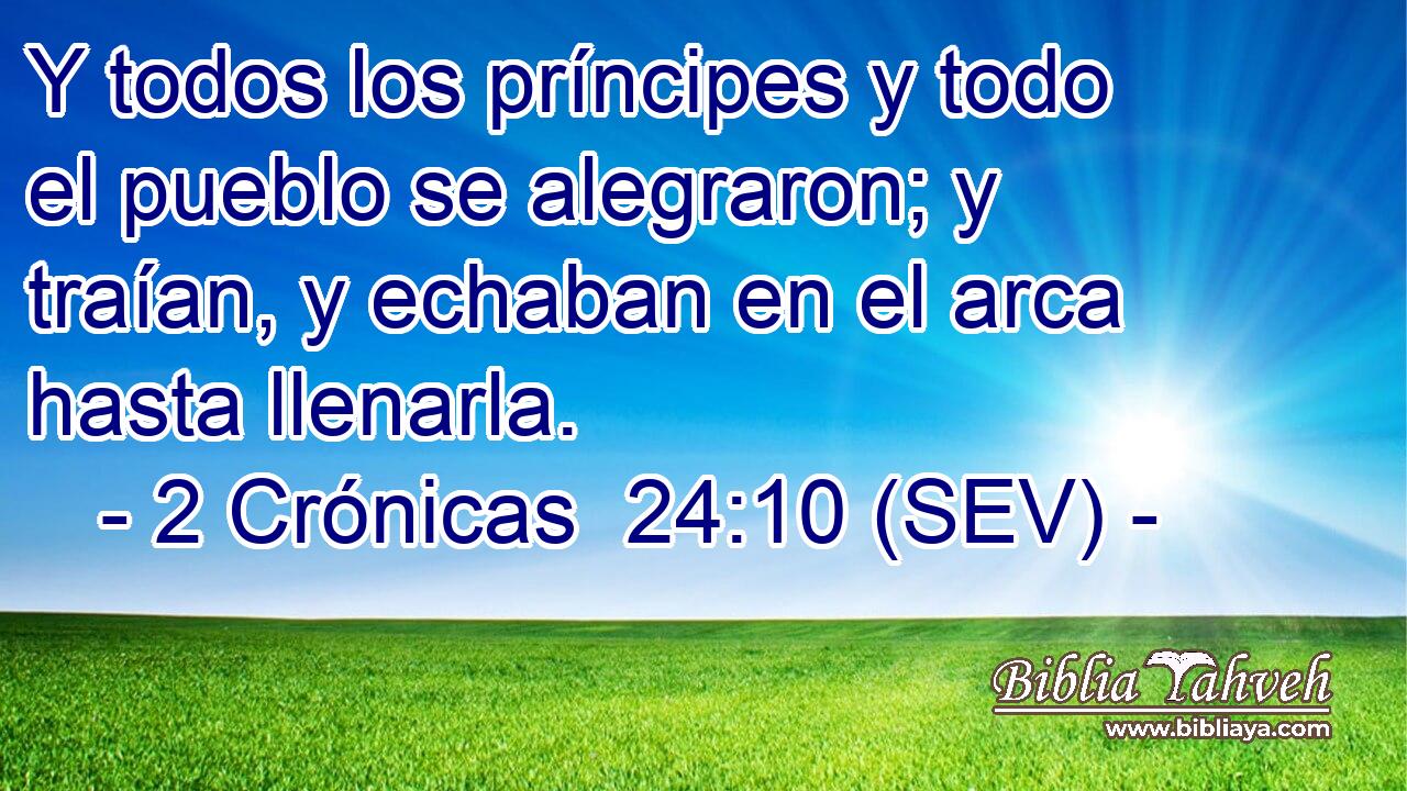 Y todos los príncipes y todo el pueblo se alegraron; y traían, y echaban en el arca hasta llenarla.