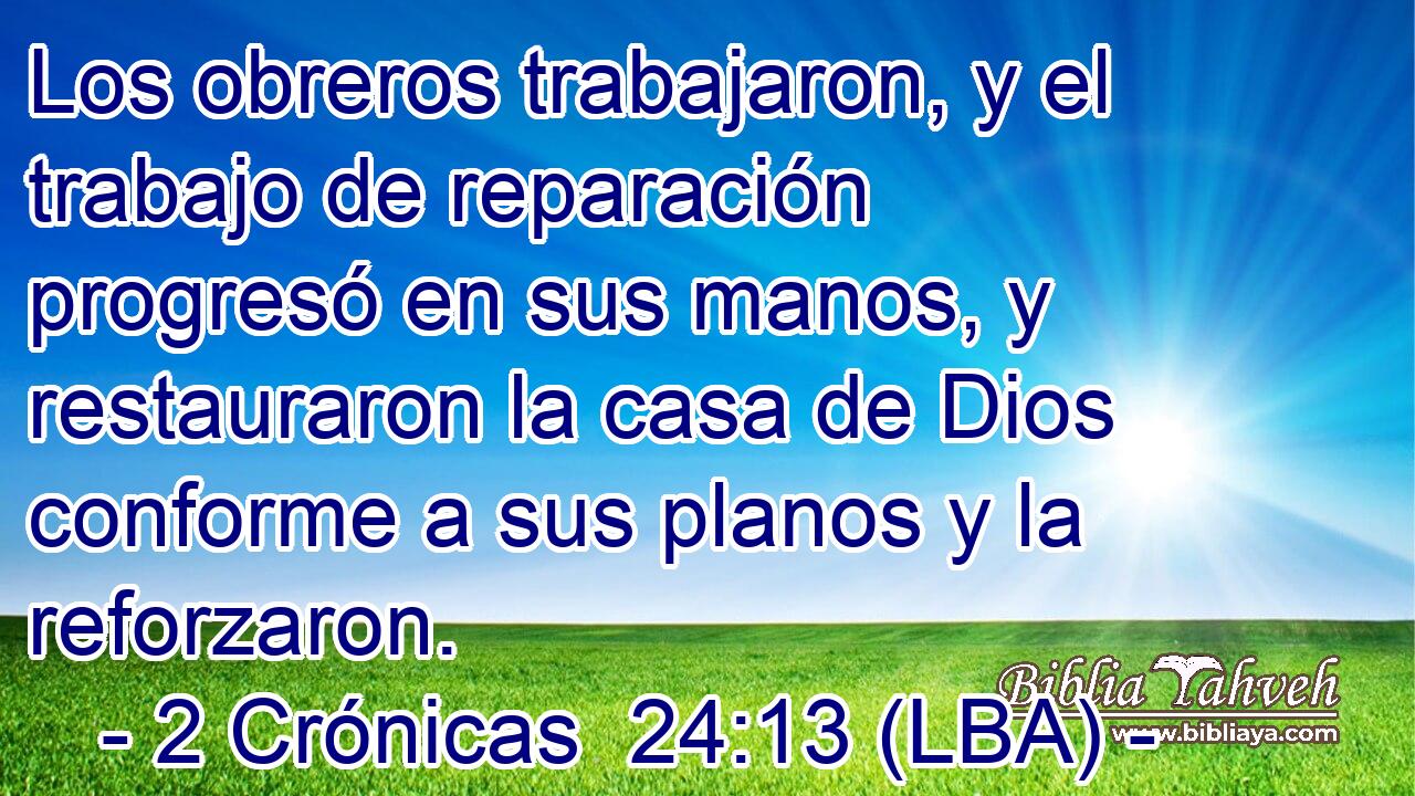 Los obreros trabajaron, y el trabajo de reparación progresó en sus manos, y restauraron la casa de Dios conforme a sus planos y la reforzaron.