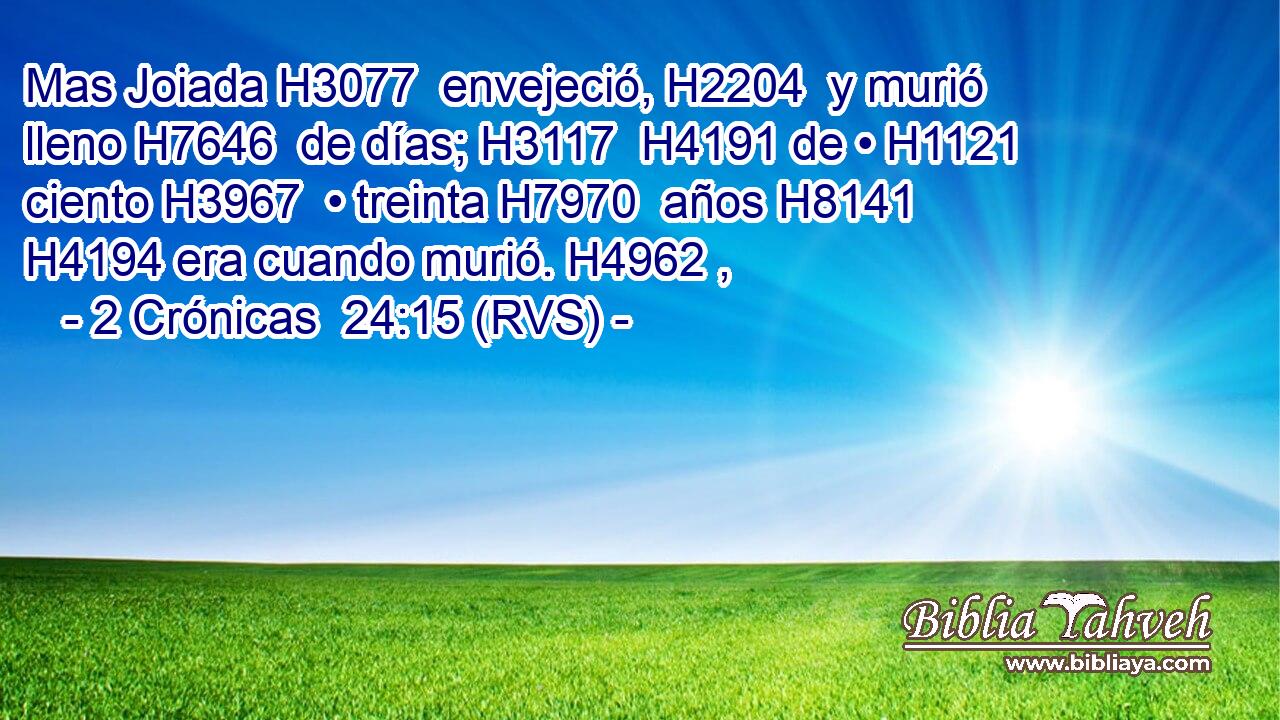 Mas Joiada H3077  envejeció, H2204  y murió lleno H7646  de días; H3117  H4191 de • H1121  ciento H3967  • treinta H7970  años H8141  H4194 era cuando murió. H4962 ,  
