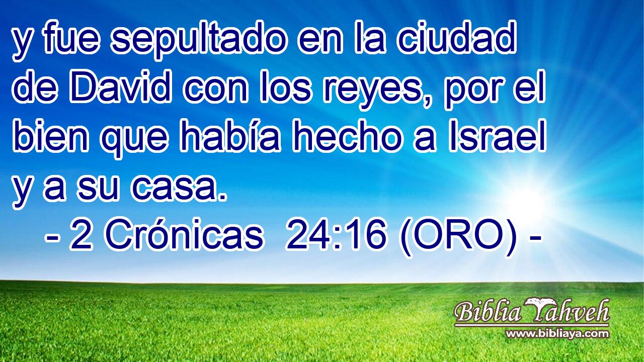  y fue sepultado en la ciudad de David con los reyes, por el bien que había hecho a Israel y a su casa. 