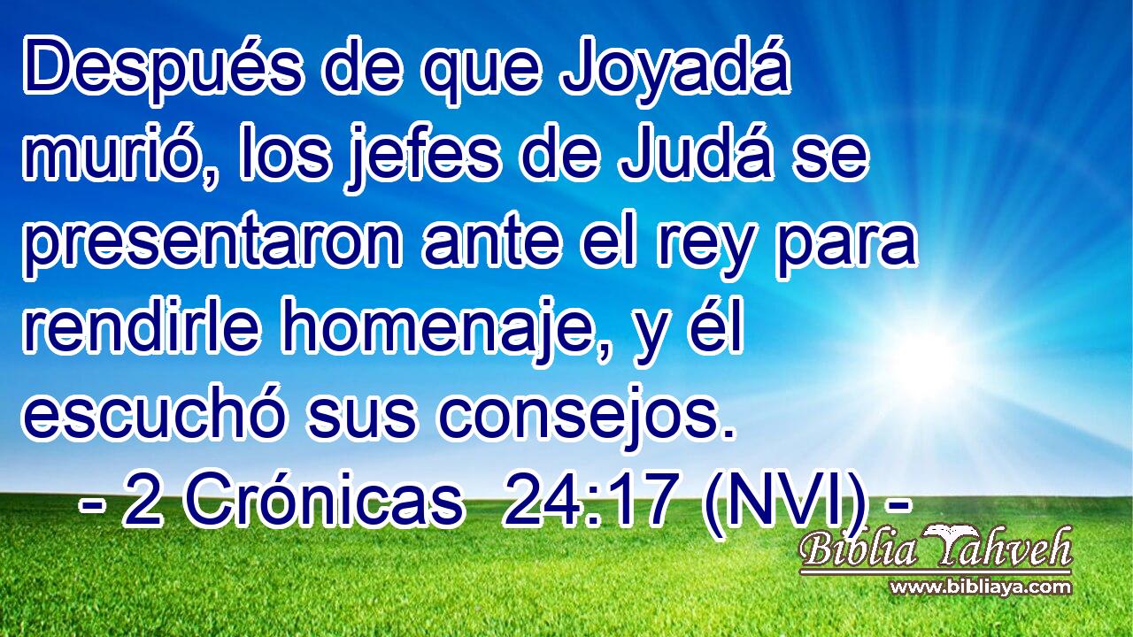  Después de que Joyadá murió, los jefes de Judá se presentaron ante el rey para rendirle homenaje, y él escuchó sus consejos. 