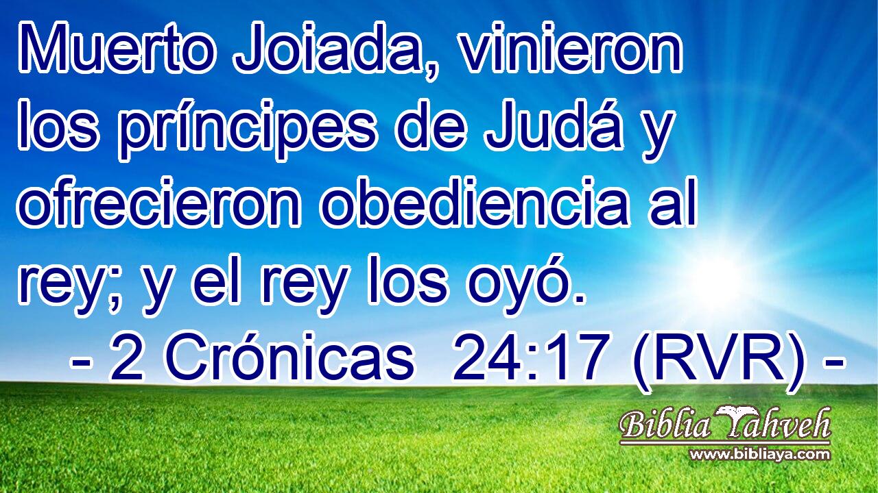 Muerto Joiada, vinieron los príncipes de Judá y ofrecieron obediencia al rey; y el rey los oyó.