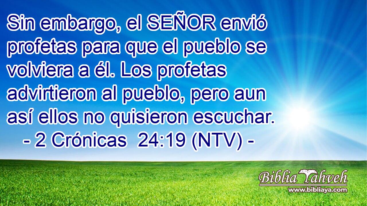 Sin embargo, el SEÑOR envió profetas para que el pueblo se volviera a él. Los profetas advirtieron al pueblo, pero aun así ellos no quisieron escuchar.